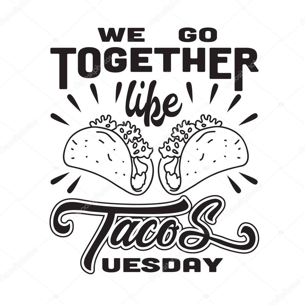 Tacos Quote And Saying Good For T-Shirt. We go together like Tacos Tuesday
