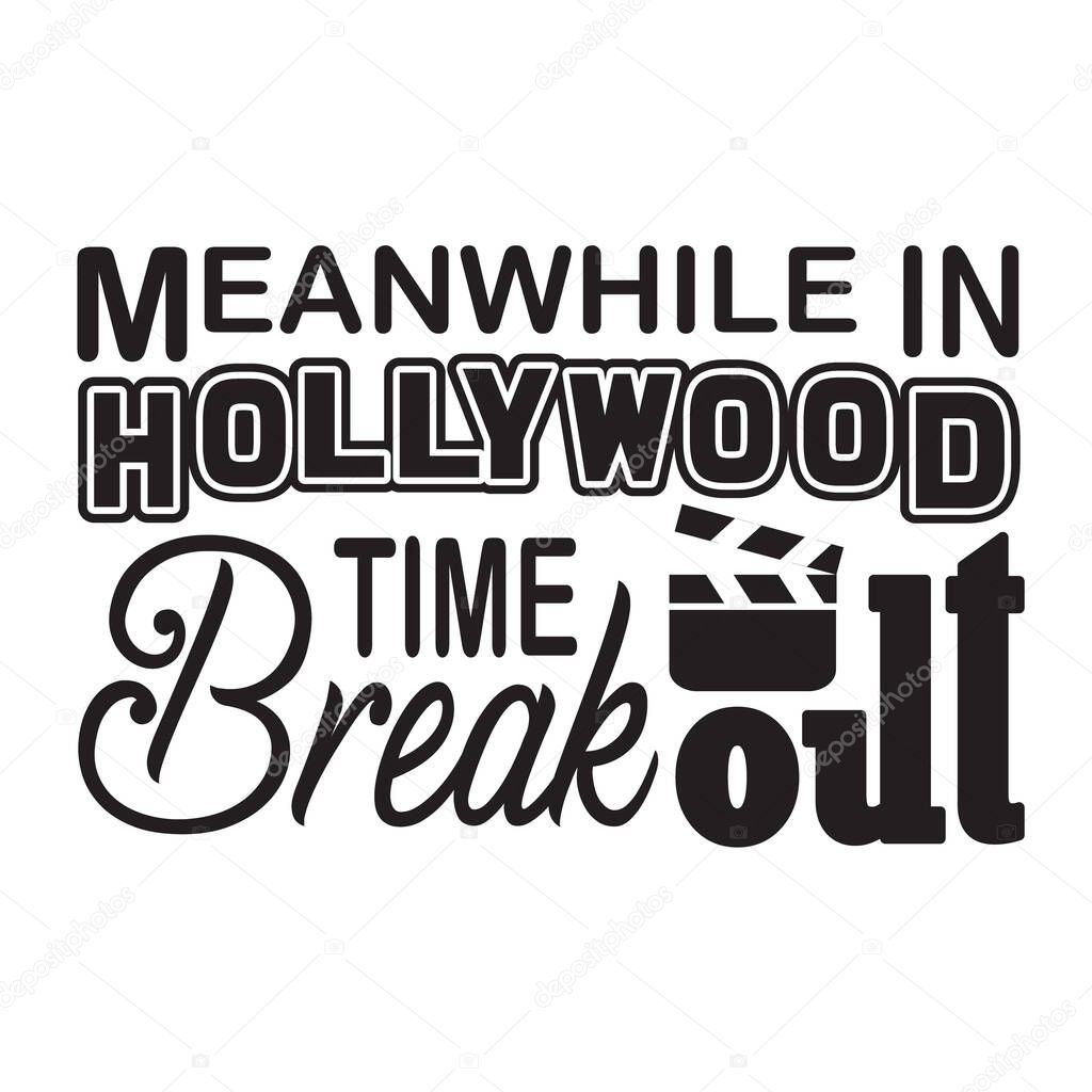 Hollywood Quotes and Slogan good for T-Shirt. Meanwhile In Hollywood Time Break To Out.