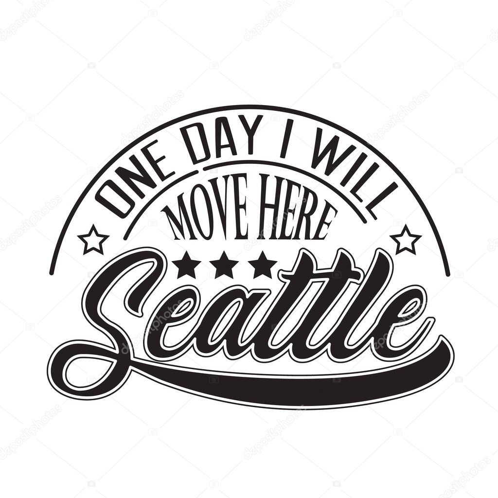 Seattle Quotes and Slogan good for T-Shirt. One Day I Will Move Here Seattle.
