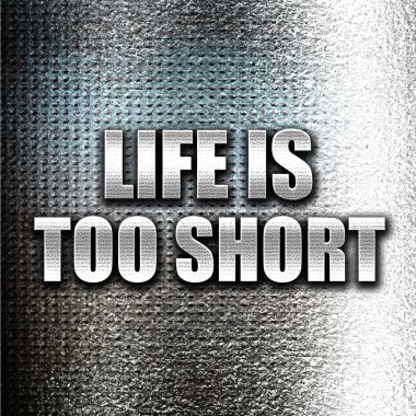Hayat çok kısa.