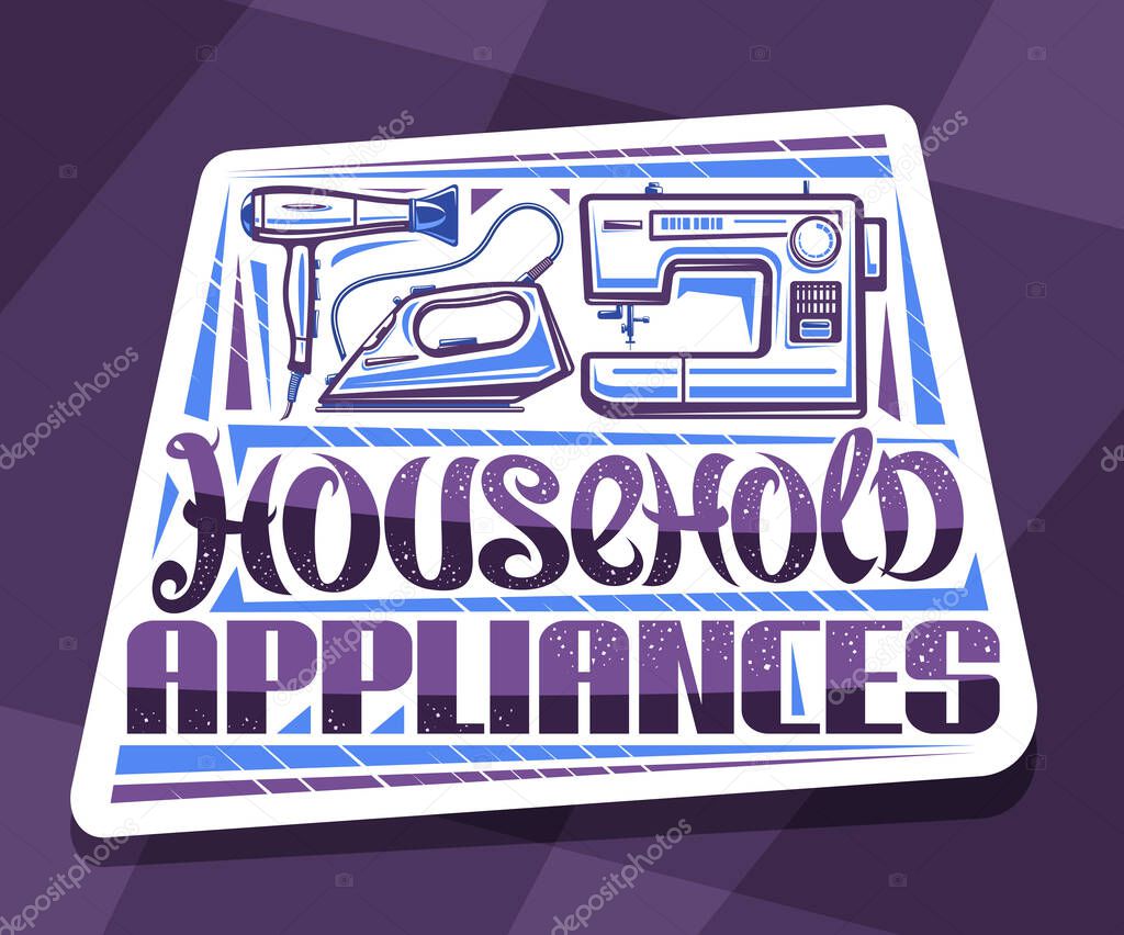 Vector logo for Household Appliances, white decorative sign board with illustration of new various house appliance, creative poster with unique brush lettering for purple words household appliances.