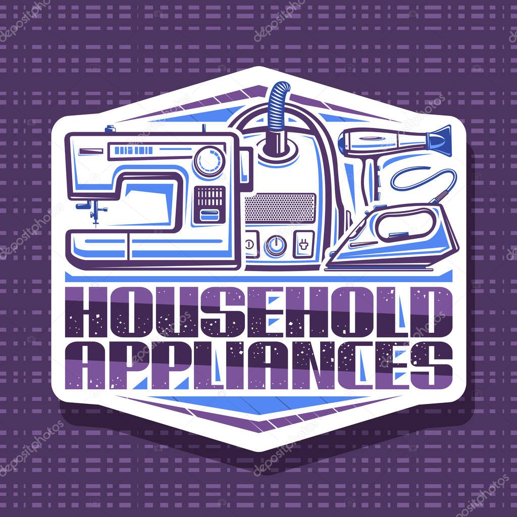 Vector logo for Household Appliances, white decorative sign board with illustration of new various house appliance, creative poster with unique brush lettering for purple words household appliances.