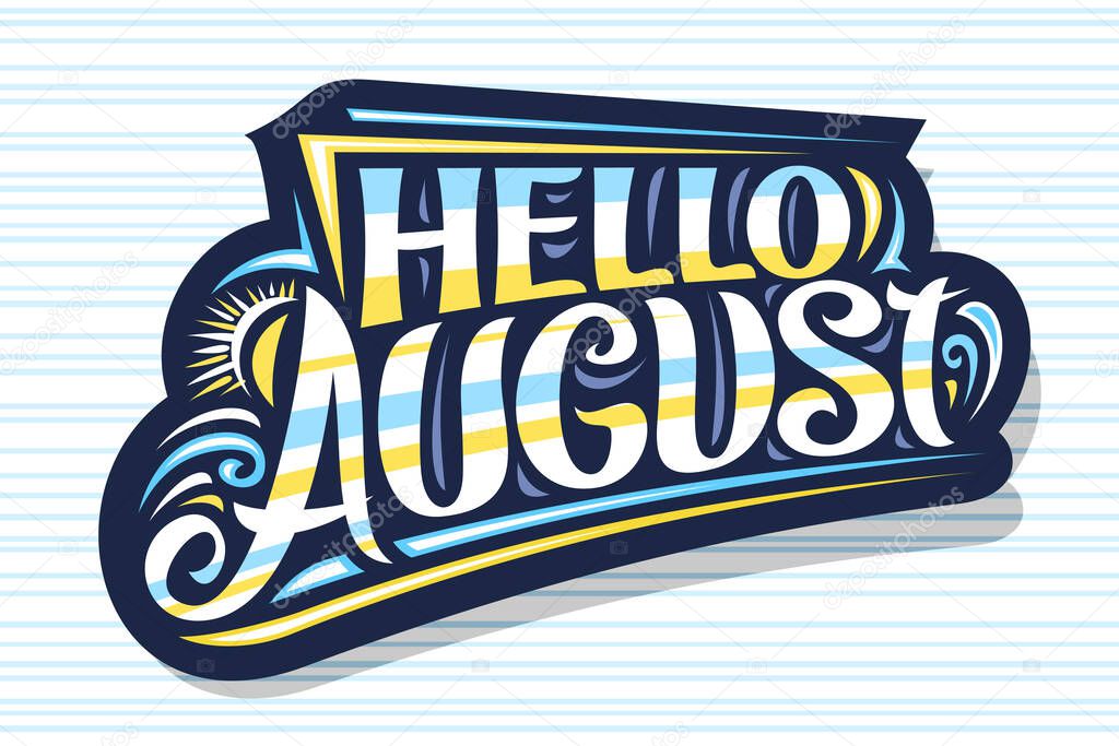 Vector lettering Hello August, dark decorative badge with curly calligraphic font, illustration of sun and sea waves, summer time concept with hand written words hello august on striped background.