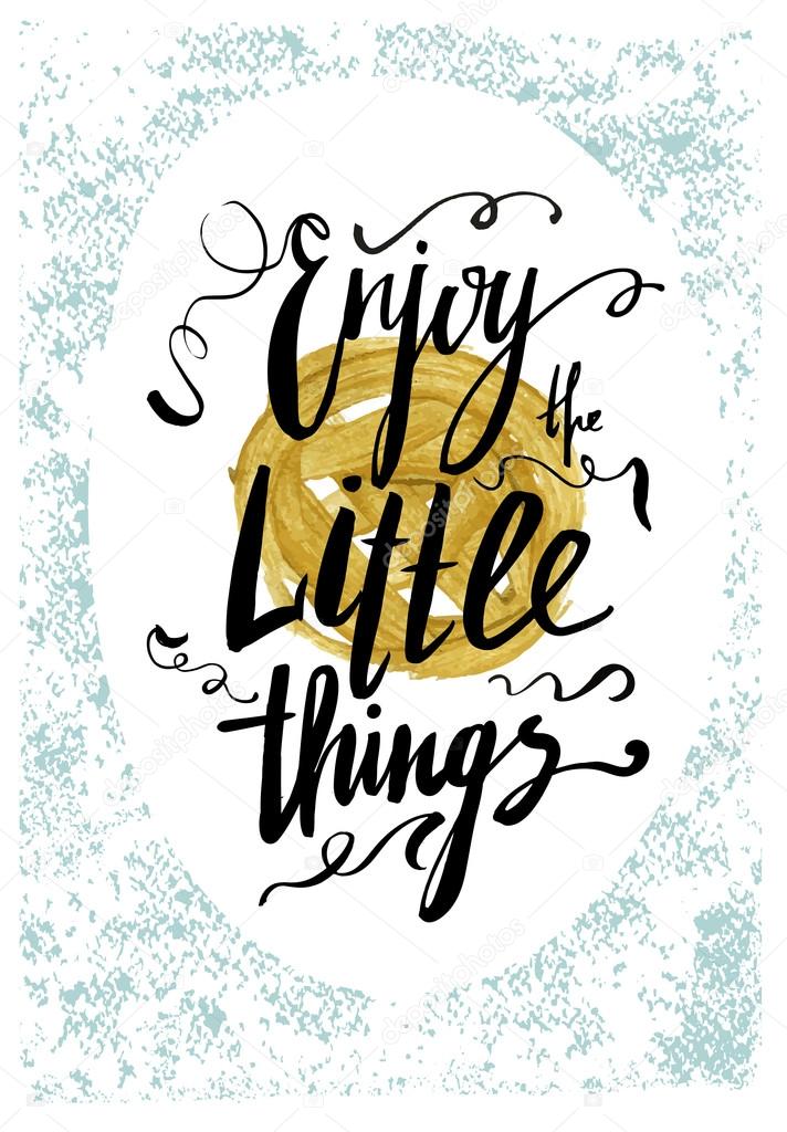 Enjoy the little things. Motivation Quote.