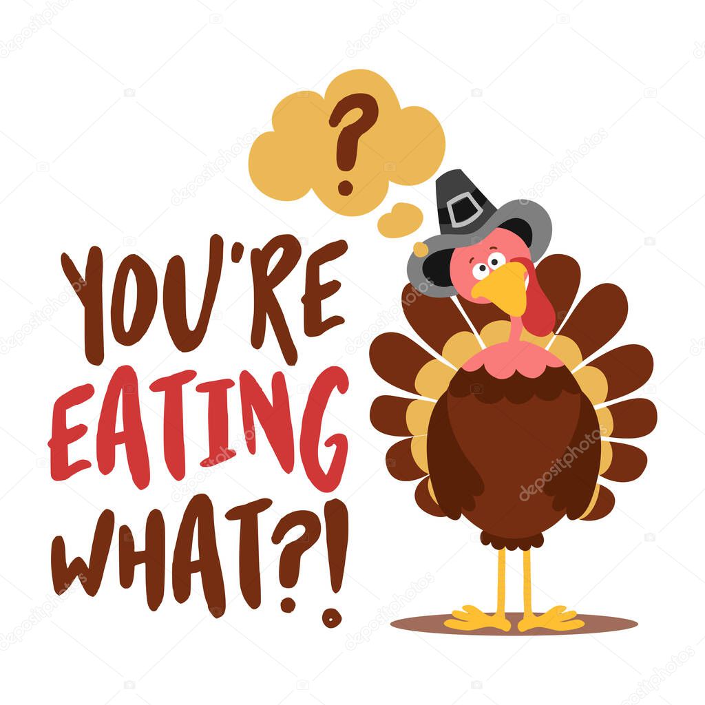 You are eating what? - Thanksgiving Day poster with cute Turkey bird. He do not understand what is Thanksgiving. Good for posters, greeting cards, banners, textiles, gifts, shirts, mugs or other gift.