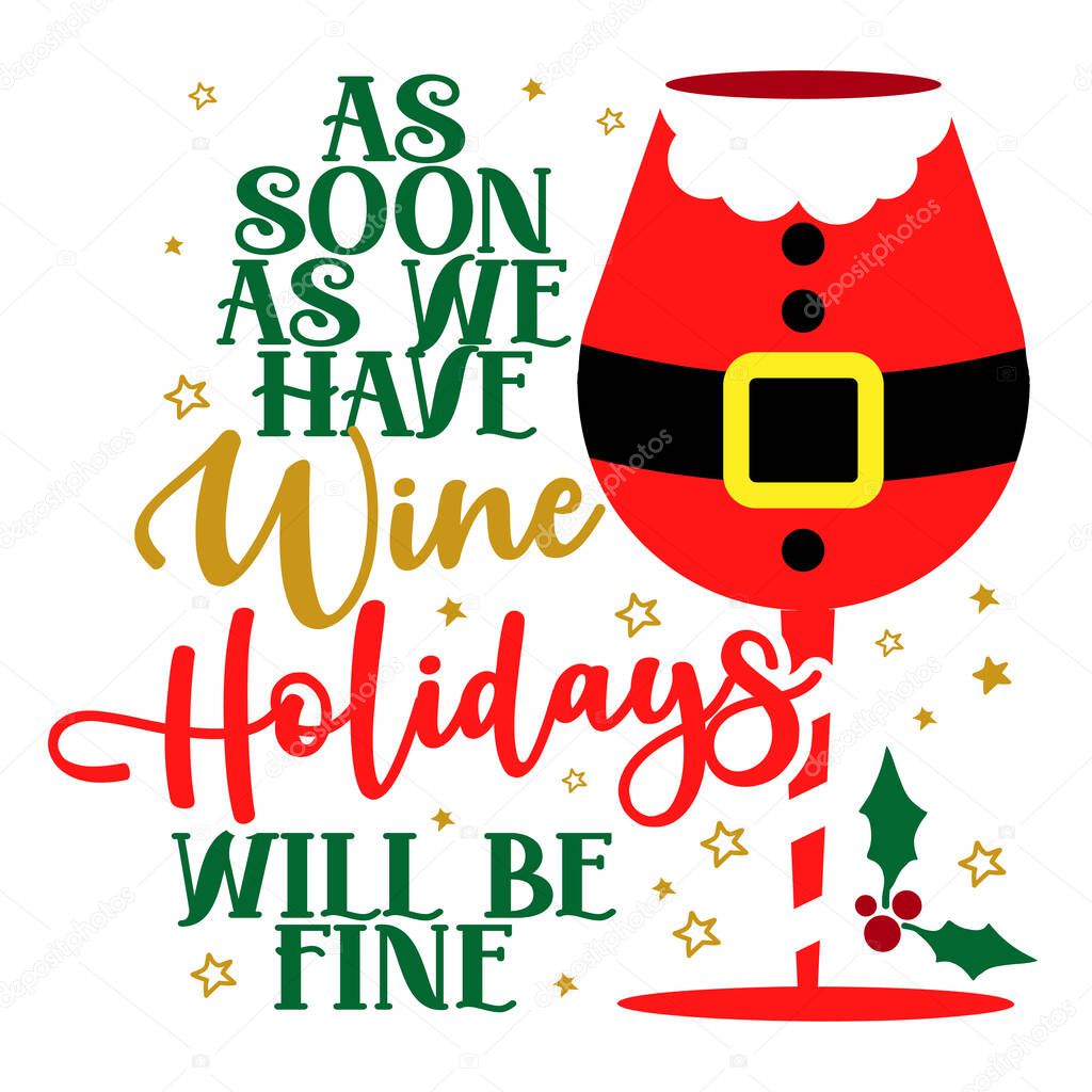 As soon as we have Wine, Holidays will be fine - funny phrase for Christmas. Hand drawn lettering for Xmas greetings cards, invitations. Good for t-shirt, mug, scrap booking, gift, printing press.