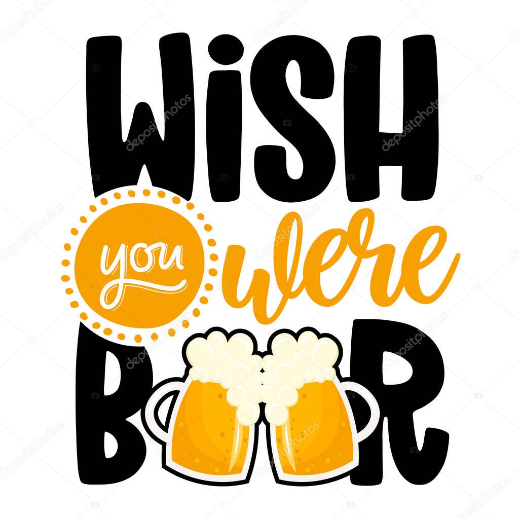 Wish you were beer - funny Saint Patrik's Day inspirational lettering design for Octoberfest, flyers, t-shirts, cards, invitations, stickers, banners, gifts. Hand painted brush pen modern Irish