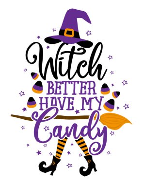 Witch better have my Candy - Halloween quote on white background with broom and witch hat. Good for t-shirt, mug, scrap booking, gift, printing press. Holiday quotes. Witch's hat, broom, candy corns. vector Witch better have my Candy - Halloween quote on white background with broom and witch hat. Good for t-shirt, mug, scrap booking, gift, printing press. Holiday quotes. Witch's hat, broom, candy corns. vector