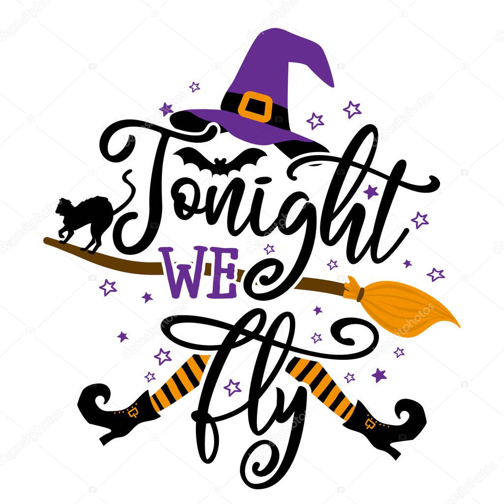 Tonight we fly - Happy Halloween quote on white background with broom, bats and witch hat and black cat. Good for t-shirt, mug, scrap booking, gift, printing press. Holiday quotes. 