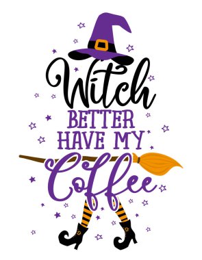 Witch better have my Coffee - Halloween quote on white background with broom and witch hat. Good for t-shirt, mug, scrap booking, gift, printing press. Holiday quotes. Witch's hat, broom. vector Witch better have my Coffee - Halloween quote on white background with broom and witch hat. Good for t-shirt, mug, scrap booking, gift, printing press. Holiday quotes. Witch's hat, broom. vector