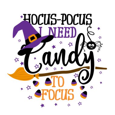 Hocus focus, I need Candy to focus - Halloween quote on white background with broom and witch hat. Good for t-shirt, mug, scrap booking, gift, printing press. Holiday quotes. Witch's hat, broom. vector Hocus focus, I need Candy to focus - Halloween quote on white background with broom and witch hat. Good for t-shirt, mug, scrap booking, gift, printing press. Holiday quotes. Witch's hat, broom. vector