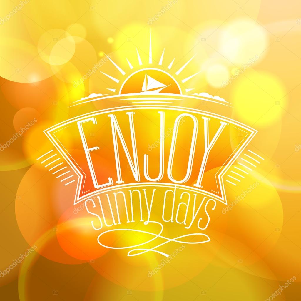 Yellow bokeh quote background - Enjoy sunny days.  Happy vacation card.