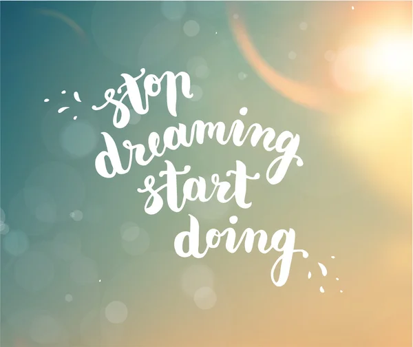 Arrêtez de rêver commencer à faire — Image vectorielle