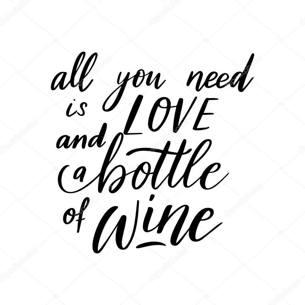 Positive funny wine saying for poster in cafe, bar, t shirt design. All you need is love and bottle of wine,vector quote. Graphic lettering in ink calligraphy style. Vector illustration isolated on