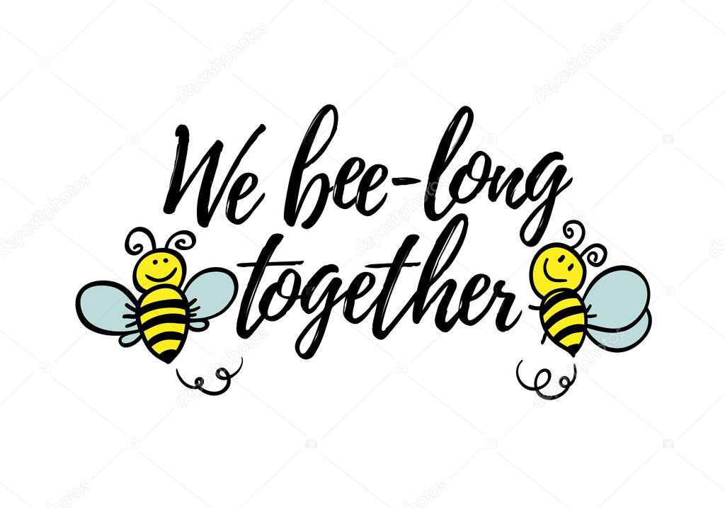 We bee-long together phrase with doodle bee on white background. Lettering poster, valentines day card design or t-shirt, textile print. Romantic quote placard.