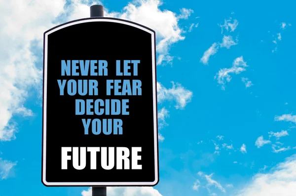 NEVER LET YOUR FEAR DECIDE YOUR FUTURE — Stock Photo, Image