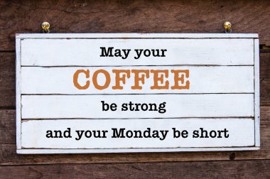 Inspirational message - May Your Coffee be strong and your Monday be short