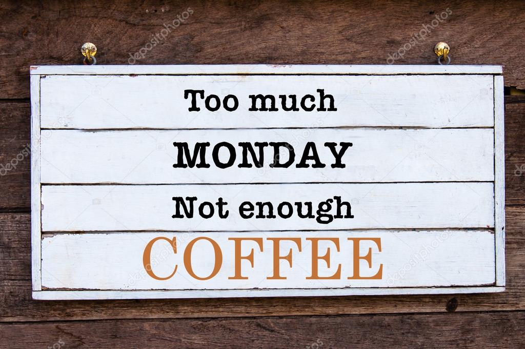 Inspirational message - Too Much Monday, Not Enough Coffee