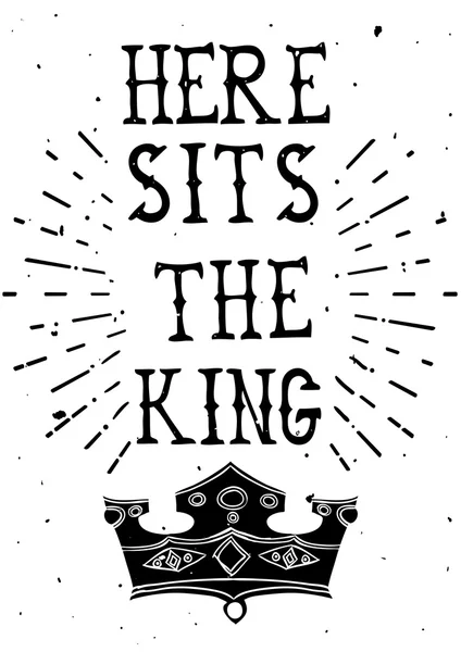 Cartel de citas grunge vintage Aquí se sienta el Rey. Ilustración vectorial . — Archivo Imágenes Vectoriales