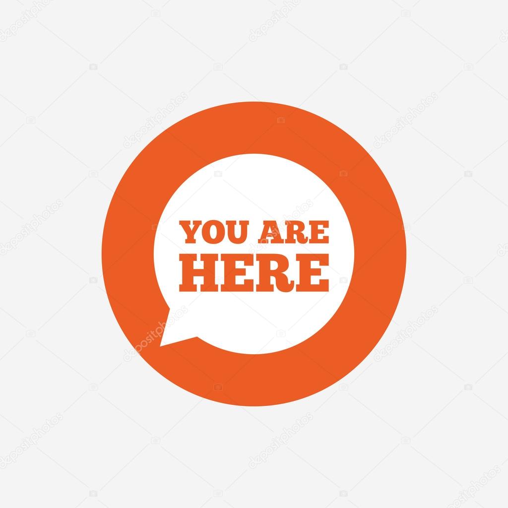 You are here sign icon. Info speech bubble. Map pointer with your location. Orange circle button with icon. Vector