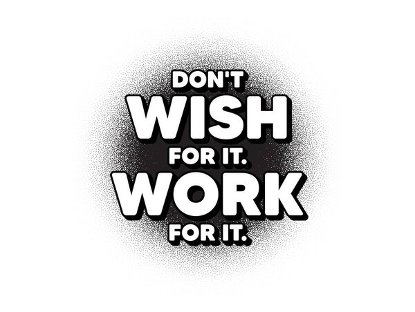 Don 't wish for it, work for it motivation quote. Рисунок пятна. Стиппл точечный баннер. Мотивационный слоган. Вдохновляющее послание. Абстрактный пунктирный круг. Вектор