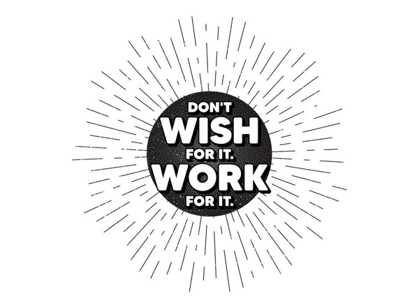 Don 't wish for it, work for it motivation quote. Винтажная звезда лопнула знамя. Мотивационный слоган. Вдохновляющее послание. Хипстерское солнце с лучами. Ретро-винтажный элемент звездопада. Вектор