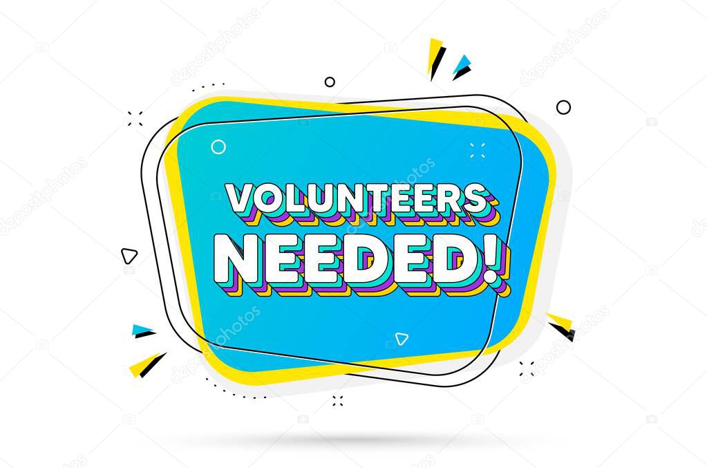 Volunteers needed text. Chat bubble with layered text. Volunteering service sign. Charity work symbol. Volunteers needed minimal talk bubble. Dialogue chat message balloon. Vector