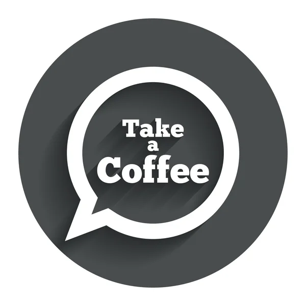 Ta en kaffe tecken ikon. kaffe pratbubbla. — Stock vektor