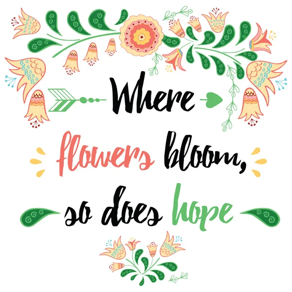 Inspiring quote Where flowers bloom, so does hope hand painted brush lettering on the hand painted flowers backdrop. Vector concept card for good emotion. — Stock Vector