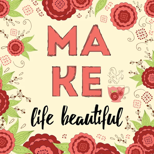 Inspiring quote Make life beautiful hand painted brush lettering on the hand painted flowers backdrop. Vector concept card for good emotion. — Stock Vector