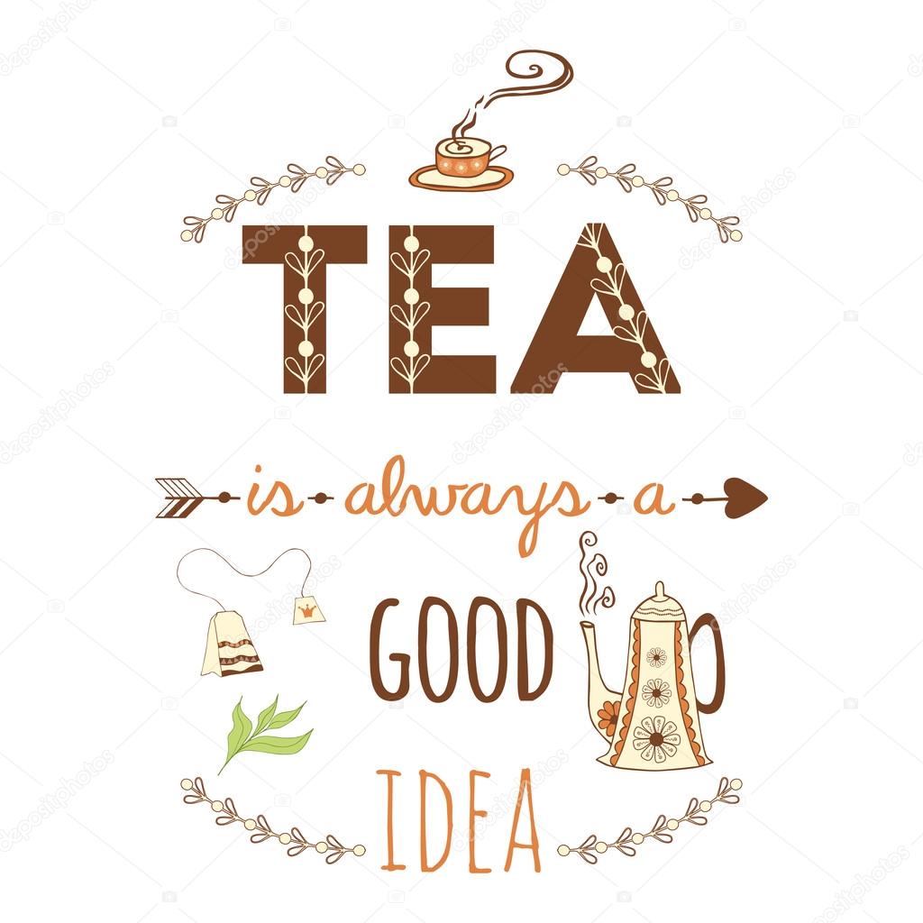Hand drawn vintage print with hand lettering.  Tea is always a good idea. Quote. Typography banner or poster.Tea hand lettering with decorative doodles elements for background.