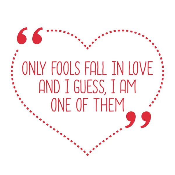 Funny love quote. Only fools fall in love and I guess, I am one — Stock Vector