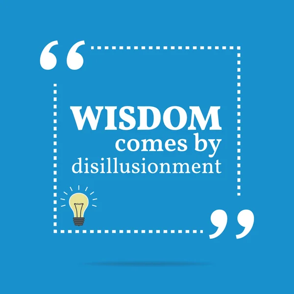 Inspirational motivational quote. Wisdom come by disillusionment — Stockový vektor