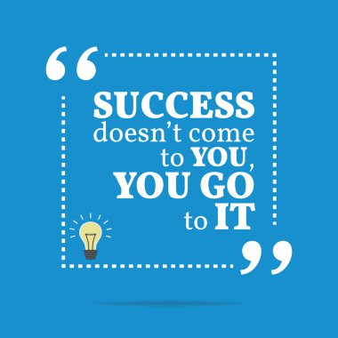 Inspirational motivational quote. Success doesn't come to you, y