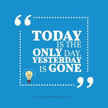 Inspirational motivational quote. Today is the only day. Yesterd