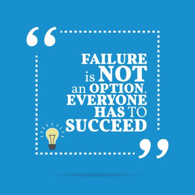 Inspirational motivational quote. Failure is not an option. Ever