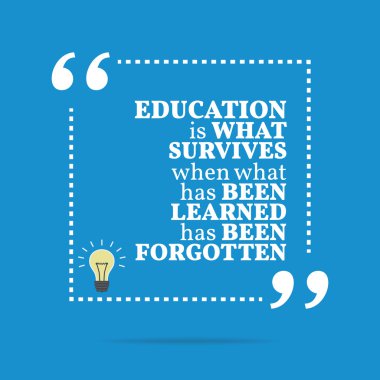 Inspirational motivational quote. Education is what survives whe