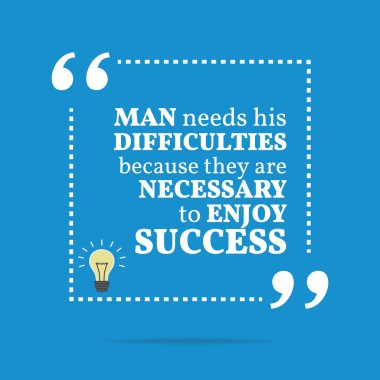 Inspirational motivational quote. Man needs his difficulties bec