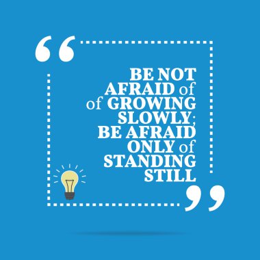 Inspirational motivational quote. Be not afraid of growing slowl