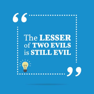 Inspirational motivational quote. The lesser of two evils is sti