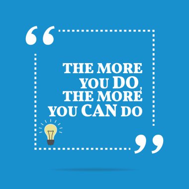 Inspirational motivational quote. The more you do, the more you 