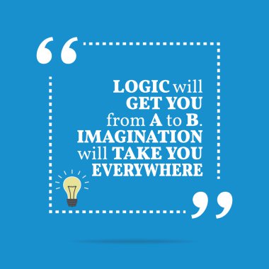 Inspirational motivational quote. Logic will get you from A to B