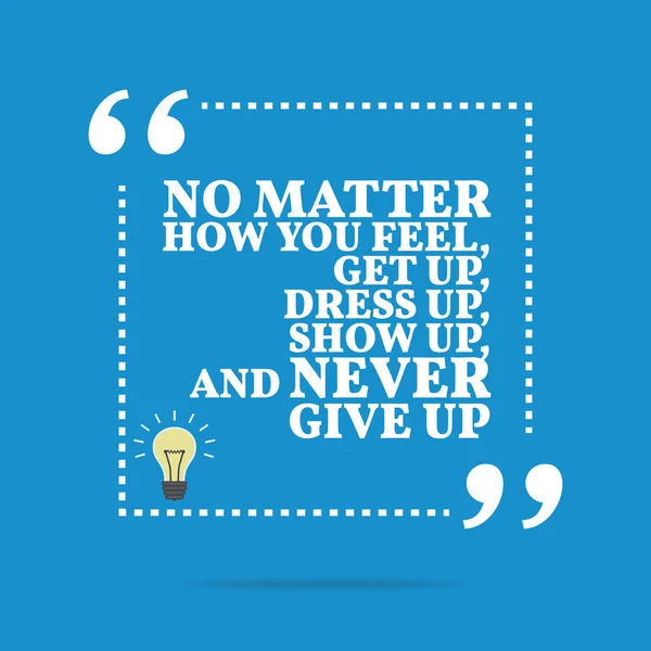 Inspirational motivational quote. No matter how you feel, get up — Stockvector
