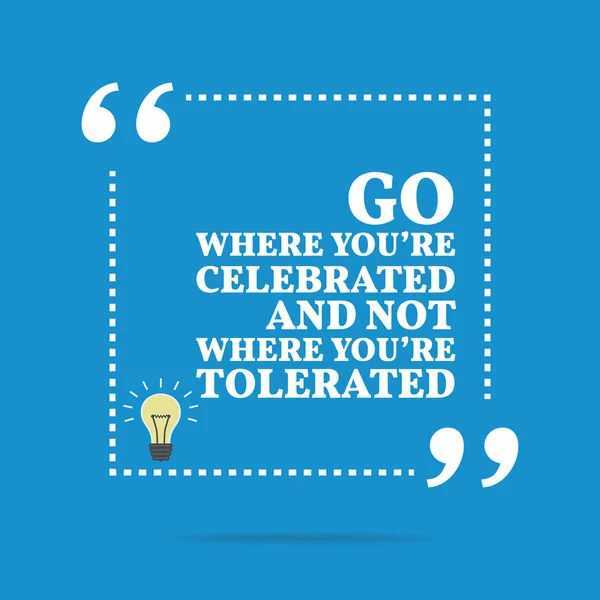 Inspirational motivational quote. Go where you're celebrated and — Stock vektor