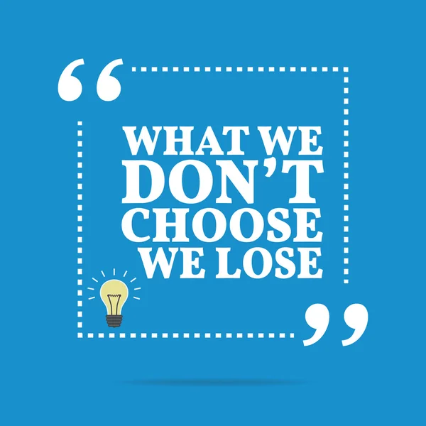 Inspirational motivational quote. What we don't choose we lose. — ストックベクタ