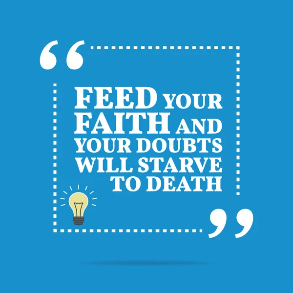 Inspirational motivational quote. Feed your faith and your doubt — Stockvector