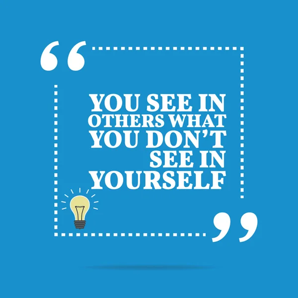 Inspirational motivational quote. You see in others what you don — Stockvector