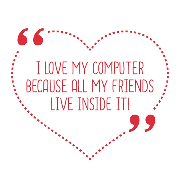 有趣的爱情报价。我爱我的电脑，因为我所有的朋友都活着 — 图库矢量图片