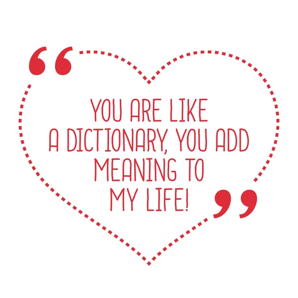 Funny love quote. You are like a dictionary, you add meaning to — Stock Vector