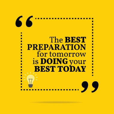Inspirational motivational quote. The best preparation for tomor